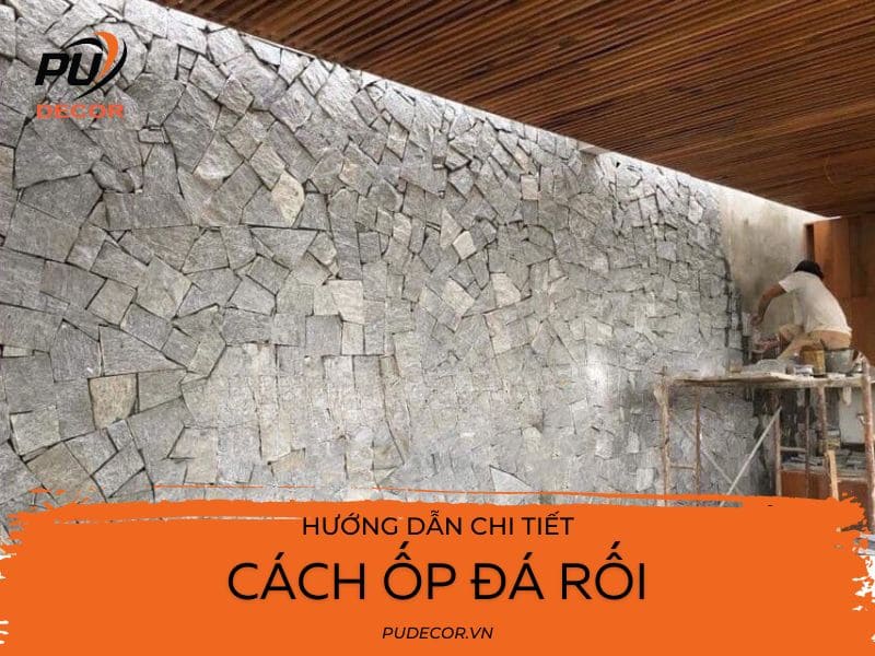 Cách ốp đá rối đẹp chuẩn kỹ thuật