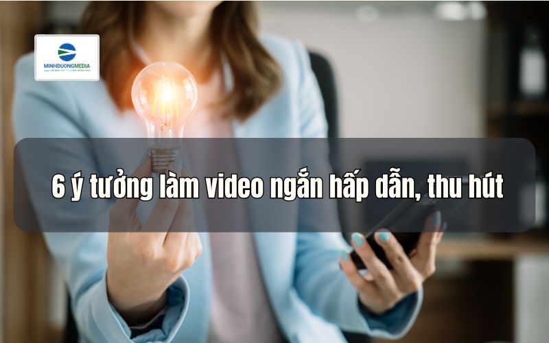 Ý tưởng làm video ngắn dễ viral